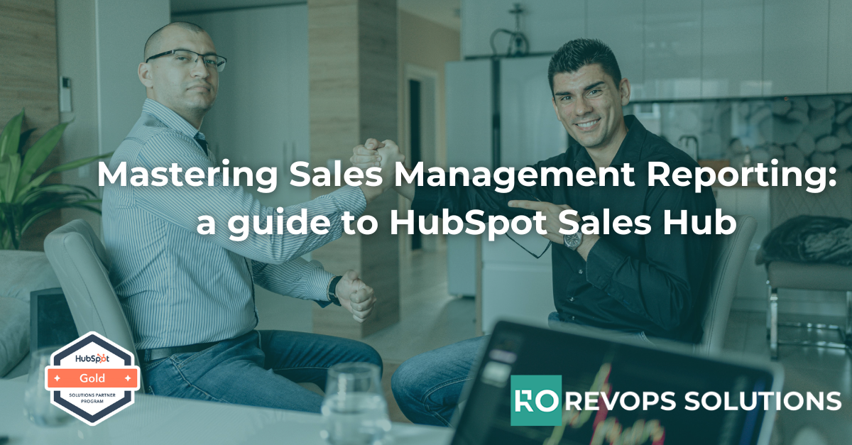 Mastering Sales Management Reporting: a guide to the HubSpot Sales Hub.
